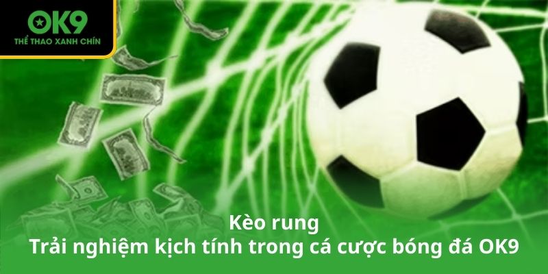 Kèo rung – Trải nghiệm kịch tính trong cá cược bóng đá OK9