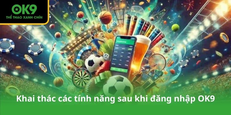 Khai thác các tính năng sau khi đăng nhập OK9