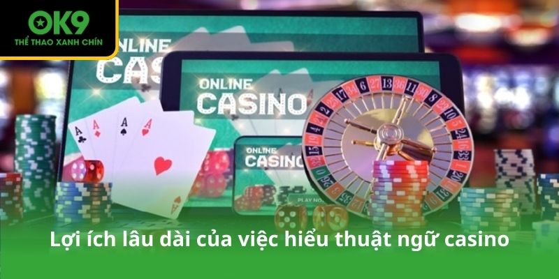 Lợi ích lâu dài của việc hiểu thuật ngữ casino