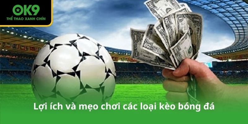 Lợi ích và mẹo chơi các loại kèo bóng đá