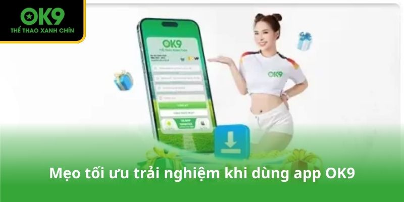 Mẹo tối ưu trải nghiệm khi dùng app OK9