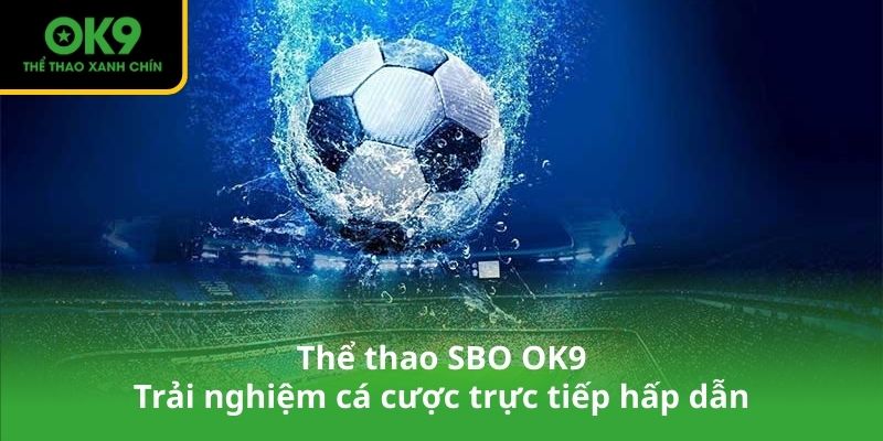 Thể thao SBO OK9 - Trải nghiệm cá cược trực tiếp hấp dẫn