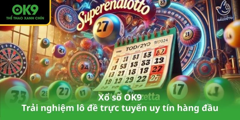Xổ số OK9 – Trải nghiệm lô đề trực tuyến uy tín hàng đầu