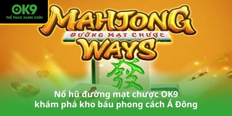 Nổ hũ đường mạt chược OK9 – khám phá kho báu phong cách Á Đông